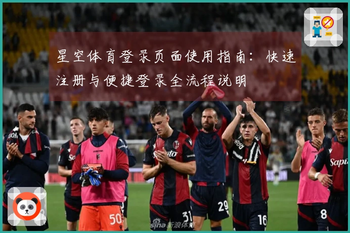 星空体育登录页面使用指南：快速注册与便捷登录全流程说明