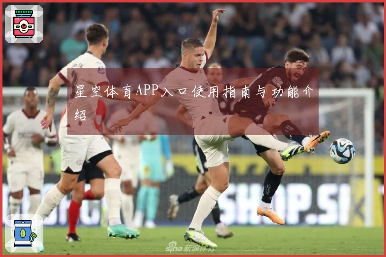 星空体育APP入口使用指南与功能介绍