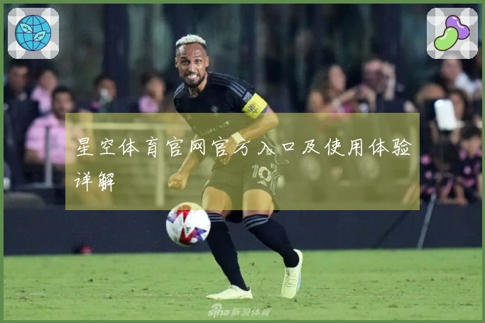 星空体育官网官方入口及使用体验详解