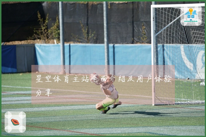 星空体育主站全面介绍及用户体验分享