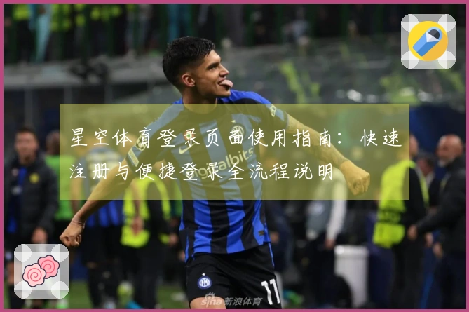 星空体育登录页面使用指南：快速注册与便捷登录全流程说明