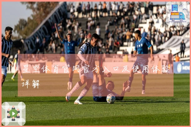 星空体育官网官方入口及使用体验详解
